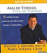 AMA de Verdad, Vive de Verdad: 7 Caminos Para Lograr Una Relacion Solida y Duradera (Audio CD, 4th)