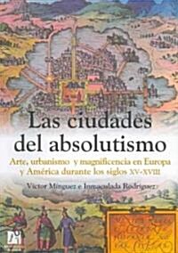 Las Ciudades Del Absolutismo / The Cities of Absolutism (Hardcover)