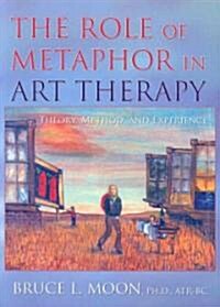 The Role of Metaphor in Art Therapy: Theory, Method, and Experience (Paperback)