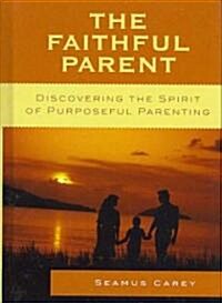 The Faithful Parent: Discovering the Spirit of Purposeful Parenting (Paperback)