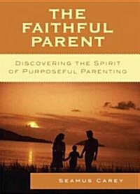 The Faithful Parent: Discovering the Spirit of Purposeful Parenting (Paperback)