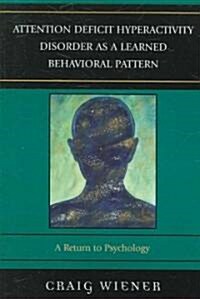 Attention Deficit Hyperactivity Disorder as a Learned Behavioral Pattern: A Return to Psychology (Paperback)