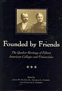 Founded by Friends: The Quaker Heritage of Fifteen American Colleges and Universities (Hardcover)