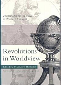 Revolutions in Worldview: Understanding the Flow of Western Thought (Paperback)