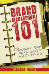 Brand Management 101 : 101 lessons from real-world marketing