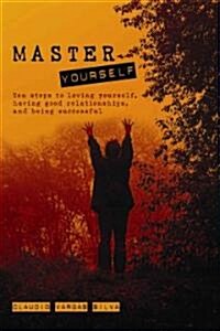 Master Yourself: Ten Steps to Loving Yourself, Having Good Relationships, and Being Successful (Paperback)