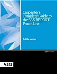 Carpenters Complete Guide to the SAS Report Procedure [With CDROM] (Paperback)