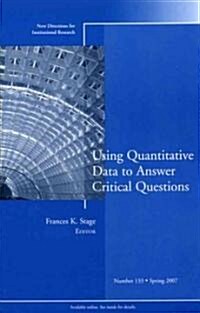 Using Quantitative Data to Answer Critical Questions: New Directions for Institutional Research, Number 133 (Paperback)