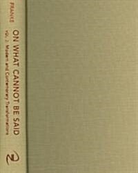 On What Cannot Be Said: Apophatic Discourses in Philosophy, Religion, Literature, and the Arts. Volume 2. Modern and Contemporary Transformati (Hardcover)