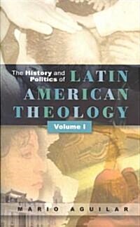 The History and Politics of Latin American Theology vol. 1 (Paperback)