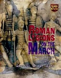 Roman Legions on the March: Soldiering in the Ancient Roman Army (Library Binding)