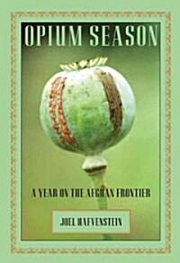 Opium Season: A Year on the Afghan Frontier (Hardcover)