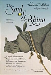 Soul of the Rhino: A Nepali Adventure with Kings and Elephant Drivers, Billionaires and Bureaucrats, Shamans and Scientists and the India (Hardcover)