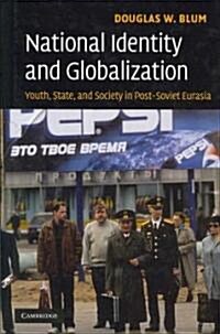 National Identity and Globalization : Youth, State, and Society in Post-Soviet Eurasia (Hardcover)