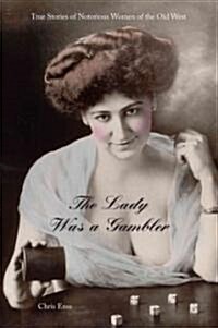 Lady Was a Gambler: True Stories of Notorious Women of the Old West (Paperback)