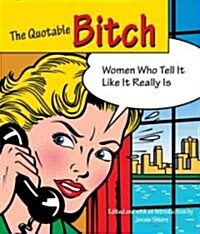 Quotable Bitch: Women Who Tell It Like It Really Is (Paperback)