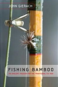 Fishing Bamboo: An Anglers Passion for the Traditional Fly Rod (Paperback)