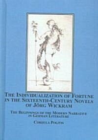 The Individualization of Fortune in the Sixteenth-Century Novels of Jorg Wickram (Hardcover)