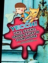 Yecch! Icky, Sticky, Gross Stuff in Your House (Library)
