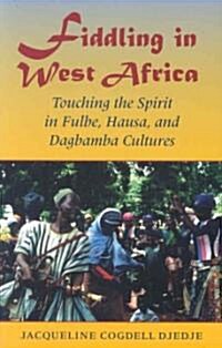 Fiddling in West Africa: Touching the Spirit in Fulbe, Hausa, and Dagbamba Cultures (Paperback)