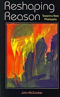 Reshaping Reason: Toward a New Philosophy (Paperback)