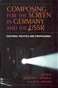 Composing for the Screen in Germany and the USSR: Cultural Politics and Propaganda (Paperback)