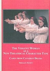 The Violent Woman As a New Theatrical Character Type (Hardcover)