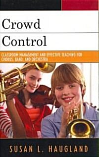 Crowd Control: Classroom Management and Effective Teaching for Chorus, Band, and Orchestra (Paperback)