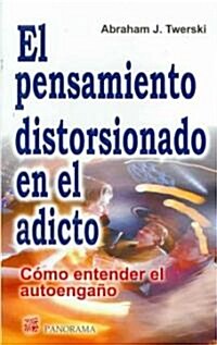 El pensamiento distorsionado en el adicto/ Addictive Thinking (Paperback, Translation)