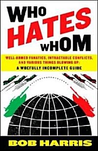 Who Hates Whom: Well-Armed Fanatics, Intractable Conflicts, and Various Things Blowing Up A Woefully Incomplete Guide (Paperback)