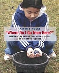 Where Do I Go from Here?: Meeting the Unique Educational Needs of Migrant Students (Paperback)