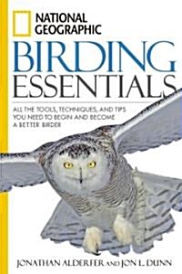 National Geographic Birding Essentials: All the Tools, Techniques, and Tips You Need to Begin and Become a Better Birder (Paperback)