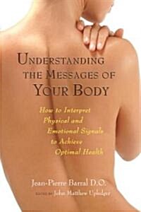 Understanding the Messages of Your Body: How to Interpret Physical and Emotional Signals to Achieve Optimal Health                                     (Paperback)