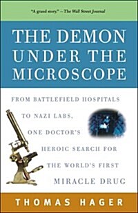 The Demon Under the Microscope: From Battlefield Hospitals to Nazi Labs, One Doctors Heroic Search for the Worlds First Miracle Drug (Paperback)