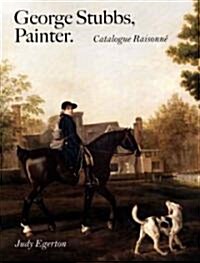George Stubbs, Painter: Catalogue Raisonn? (Hardcover)