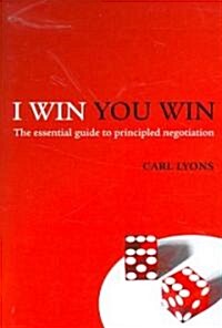 I Win, You Win : The Essential Guide to Principled Negotiation (Paperback)