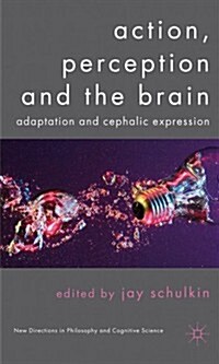 Action, Perception and the Brain : Adaptation and Cephalic Expression (Hardcover)