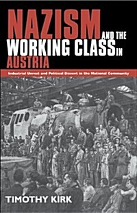 Nazism and the Working Class in Austria : Industrial Unrest and Political Dissent in the National Community (Hardcover)