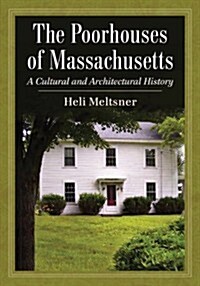 The Poorhouses of Massachusetts: A Cultural and Architectural History (Paperback)
