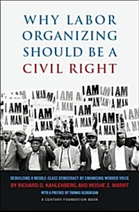 Why Labor Organizing Should Be a Civil Right: Rebuilding a Middle-Class Democracy by Enhancing Worker Voice (Paperback, New)