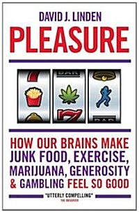 Pleasure : How Our Brains Make Junk Food, Exercise, Marijuana, Generosity, and Gambling Feel So Good (Paperback)