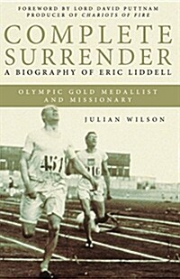 Complete Surrender: Biography of Eric Liddell : Complete Surrender, Biography of Eric Liddell (Paperback)