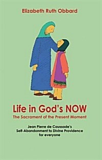 Life in Gods Now: The Sacrament of the Present Moment : Jean Pierre De Caussades Self-abandonment to Divine Providence for Everyone (Paperback)