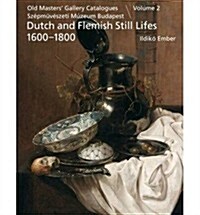Dutch and Flemish Still Lifes 1600-1800. 2, Szepmuveszeti Muzeum Budapest: Holland Eis Flamand 1718. Szaizadi Csendeiletek (Hardcover)