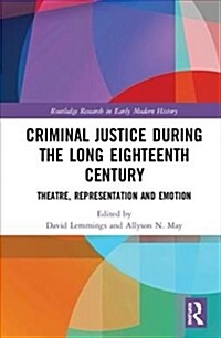 Criminal Justice During the Long Eighteenth Century : Theatre, Representation and Emotion (Hardcover)