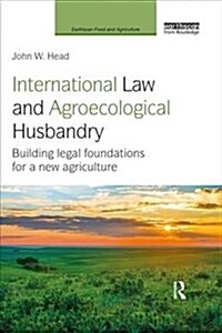 International Law and Agroecological Husbandry : Building legal foundations for a new agriculture (Paperback)