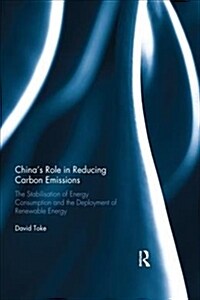 China’s Role in Reducing Carbon Emissions : The Stabilisation of Energy Consumption and the Deployment of Renewable Energy (Paperback)