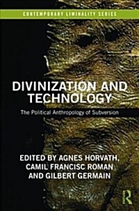 Divinization and Technology: The Political Anthropology of Subversion (Hardcover)