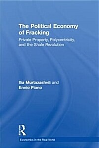 The Political Economy of Fracking : Private Property, Polycentricity, and the Shale Revolution (Hardcover)