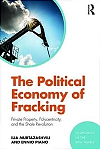 The Political Economy of Fracking : Private Property, Polycentricity, and the Shale Revolution (Paperback)